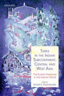 Turks in the Indian Subcontinent, Central and West Asia : the Turkish presence in the Islamic world /
