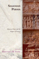 Sasanian Persia : between Rome and the steppes of Eurasia /