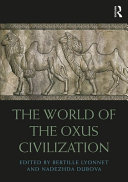 The world of the Oxus Civilization /