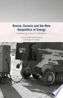 Russia, Eurasia and the new geopolitics of energy : confrontation and consolidation /