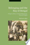 Belonging across the Bay of Bengal : religious rites, colonial migrations, national rights /