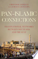 Pan-Islamic connections : transnational networks between South Asia and the Gulf /