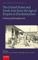 The United States and South Asia from the age of empire to decolonization : a history of entanglements /