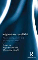 Afghanistan post-2014 : power configurations and evolving trajectories /