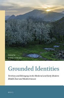 Grounded identities : territory and belonging in the medieval and early modern Middle East and Mediterranean /