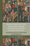 Trajectories of state formation across fifteenth-century Islamic west-Asia : Eurasian parallels, connections and divergences /