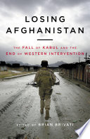 Losing Afghanistan : the fall of Kabul and the end of western intervention /