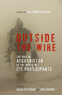 Outside the wire : the war in Afghanistan in the words of its participants /