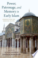 Power, patronage, and memory in early Islam : perspectives on Umayyad elites /