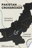 Pakistan at the crossroads : domestic dynamics and external pressures /