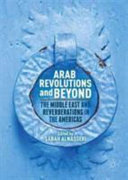 Arab revolutions and beyond : the Middle East and reverberations in the Americas /