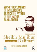 Secret documents of Intelligence Branch (IB) on father of the nation Bangabandhu Sheikh Mujibur Rahman, 1948-71 : declassified documents /