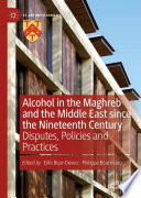 Alcohol in the Maghreb and the Middle East since the Nineteenth Century : Disputes, Policies and Practices /