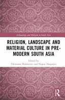 Religion, landscape and material culture in premodern South Asia /