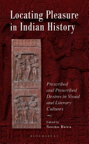 Locating pleasure in Indian history : prescribed and proscribed desires in visual and literary cultures /