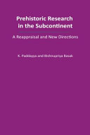 Prehistoric research in the Indian Subcontinent : a reappraisal and new directions /