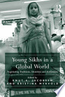 Young Sikhs in a global world : negotiating traditions, identities and authorities /