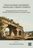 Pious pilgrims, discerning travellers, curious tourists : changing patterns of travel to the Middle East from Medieval to modern times /