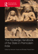 The Routledge handbook of the state in premodern India /