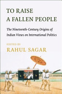 To raise a fallen people : the nineteenth-century origins of Indian views of international politics /