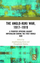 The Anglo-Kuki War, 1917-1919 : a frontier uprising against imperialism during the First World War /