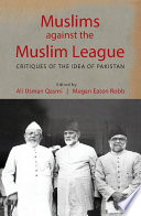 Muslims against the Muslim League : critiques of the idea of Pakistan /
