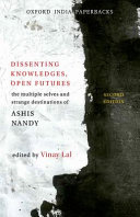 Dissenting knowledges, open futures : the multiple selves and strange destinations of Ashis Nandy /