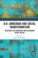 B.R. Ambedkar and social transformation : revisiting the philosophy and reclaiming social justice /