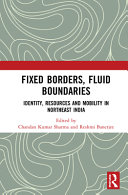 Fixed borders, fluid boundaries : identity, resources and mobility in northeast India /