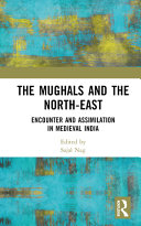 The Mughals and the North-East : encounter and assimilation in medieval India /