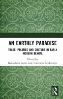 An earthly paradise : trade, politics and culture in early modern Bengal /