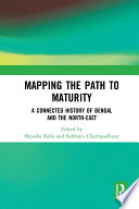 Mapping the path to maturity : a connected history of Bengal and the North-East /