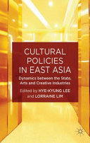 Cultural policies in East Asia : dynamics between the state, arts and creative industries /