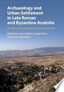 Archaeology and urban settlement in late Roman and Byzantine Anatolia : Euchaïta-Avkat-Beyözü and its environment /