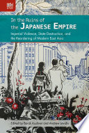 In the ruins of the Japanese empire : imperial violence, state destruction, and the reordering of modern east Asia /