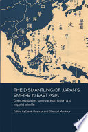 The dismantling of Japan's empire in East Asia : deimperialization, postwar legitimation and imperial afterlife /