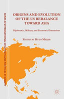 Origins and evolution of the US rebalance toward Asia : diplomatic, military, and economic dimensions /