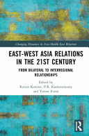 East-West Asia relations in the 21st century : from bilateral to interregional relationships /
