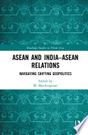 ASEAN and India-ASEAN relations : navigating shifting geopolitics /