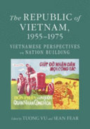 The Republic of Vietnam, 1955-1975 : Vietnamese perspectives on nation building /
