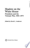 Shadow on the White House : presidents and the Vietnam War, 1945-1975 /