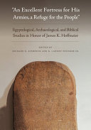 "An excellent fortress for his armies, a refuge for the people" : Egyptological, archaeological, and biblical studies in honor of James K. Hoffmeier /