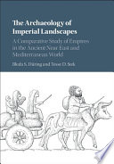 The archaeology of imperial landscapes : a comparative study of empires in the ancient Near East and Mediterranean world /
