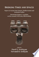 Bridging times and spaces : papers in ancient Near Eastern, Mediterranean and Armenian studies : honouring Gregory E. Areshian on the occasion of his sixty-fifth birthday /