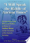 "I will speak the riddles of ancient times" : archaeological and historical studies in honor of Amihai Mazar on the occasion of his sixtieth birthday /