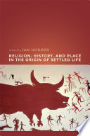 Religion, history and place in the origin of settled life /