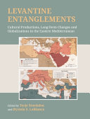 Levantine entanglements : cultural productions, long-term changes and globalizations in the eastern Mediterranean /