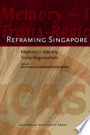 Reframing Singapore : memory, identity, trans-regionalism /