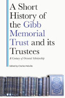 A short history of the Gibb Memorial Trust and its trustees : a century of oriental scholarship : essays in honour of Robin Bligh, Secretary to the Trust (1974-2020) /