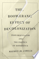 The boomerang effect of decolonization : post-orientalism and the politics of difference /